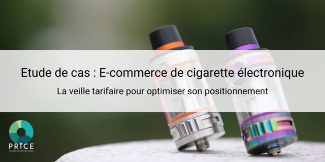Etude de Cas - PriceComparator et Le Petit Vapoteur (e-commerce de cigarette électronique)